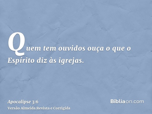 Quem tem ouvidos ouça o que o Espírito diz às igrejas.