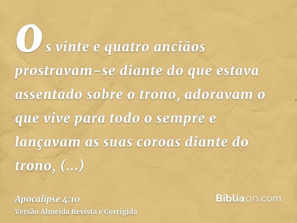 os vinte e quatro anciãos prostravam-se diante do que estava assentado sobre o trono, adoravam o que vive para todo o sempre e lançavam as suas coroas diante do
