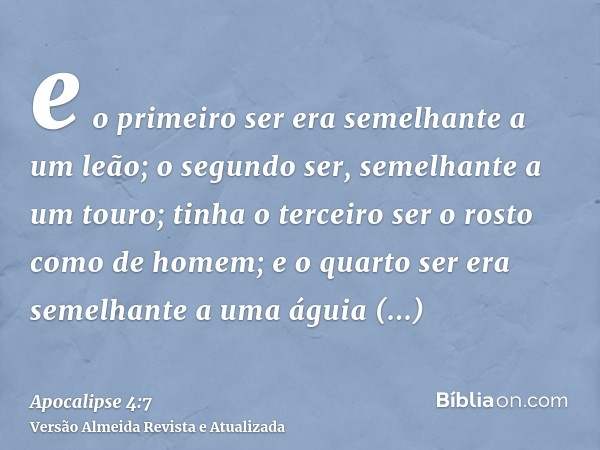 e o primeiro ser era semelhante a um leão; o segundo ser, semelhante a um touro; tinha o terceiro ser o rosto como de homem; e o quarto ser era semelhante a uma