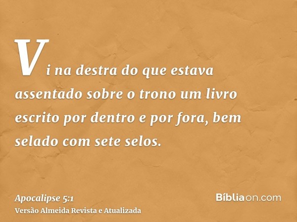 Vi na destra do que estava assentado sobre o trono um livro escrito por dentro e por fora, bem selado com sete selos.