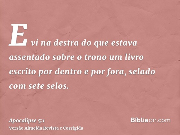 E vi na destra do que estava assentado sobre o trono um livro escrito por dentro e por fora, selado com sete selos.
