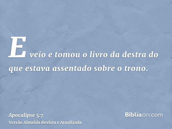 E veio e tomou o livro da destra do que estava assentado sobre o trono.