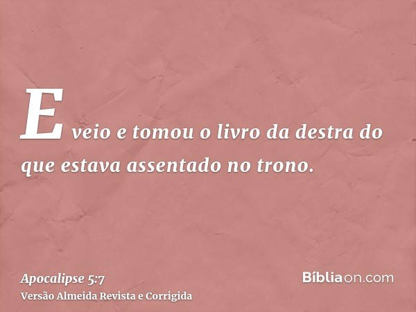 E veio e tomou o livro da destra do que estava assentado no trono.