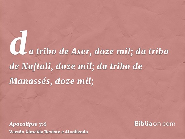 da tribo de Aser, doze mil; da tribo de Naftali, doze mil; da tribo de Manassés, doze mil;