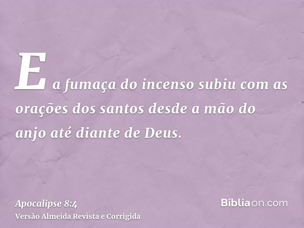 E a fumaça do incenso subiu com as orações dos santos desde a mão do anjo até diante de Deus.