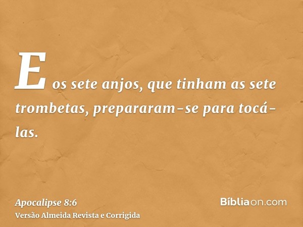 E os sete anjos, que tinham as sete trombetas, prepararam-se para tocá-las.