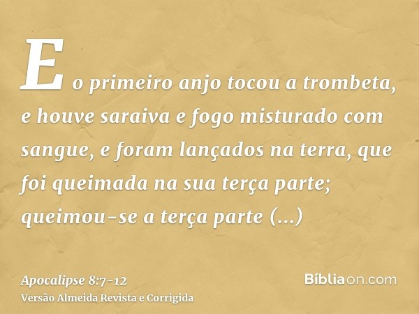 E o primeiro anjo tocou a trombeta, e houve saraiva e fogo misturado com sangue, e foram lançados na terra, que foi queimada na sua terça parte; queimou-se a te
