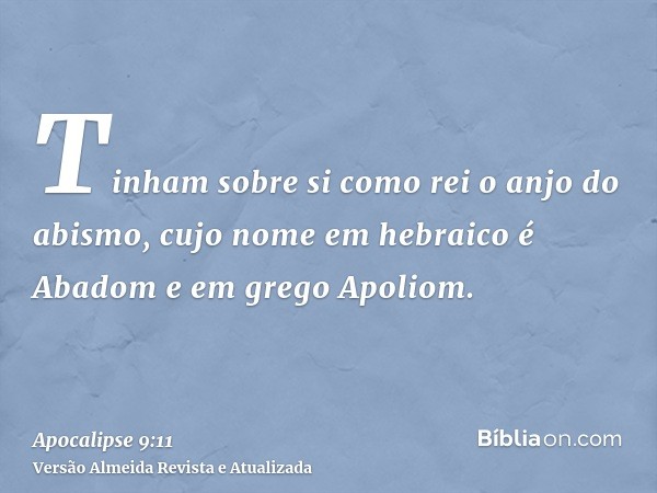 Tinham sobre si como rei o anjo do abismo, cujo nome em hebraico é Abadom e em grego Apoliom.