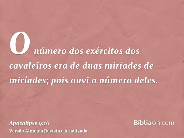 O número dos exércitos dos cavaleiros era de duas miríades de miríades; pois ouvi o número deles.