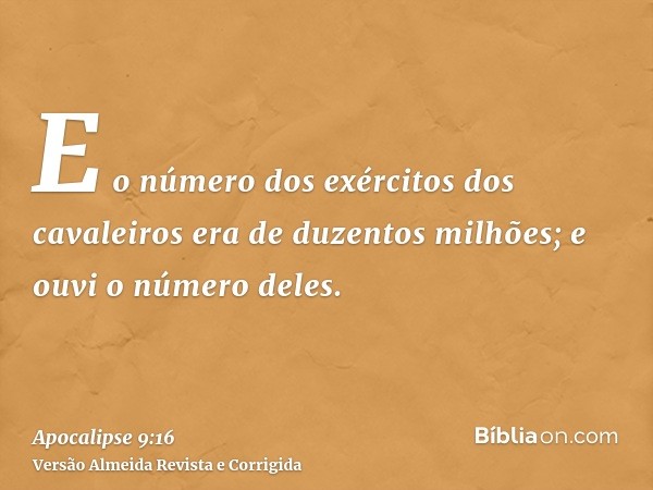E o número dos exércitos dos cavaleiros era de duzentos milhões; e ouvi o número deles.