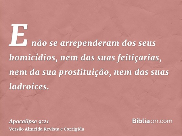 E não se arrependeram dos seus homicídios, nem das suas feitiçarias, nem da sua prostituição, nem das suas ladroíces.
