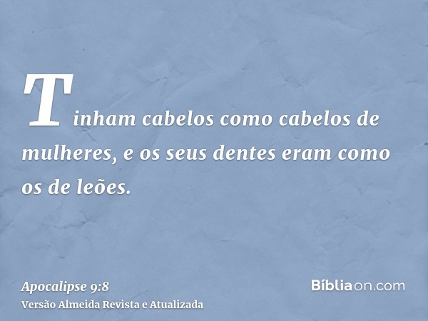 Tinham cabelos como cabelos de mulheres, e os seus dentes eram como os de leões.