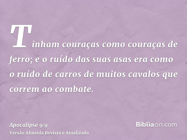 Tinham couraças como couraças de ferro; e o ruído das suas asas era como o ruído de carros de muitos cavalos que correm ao combate.