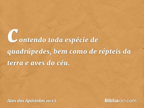 contendo toda espécie de quadrúpedes, bem como de répteis da terra e aves do céu. -- Atos dos Apóstolos 10:12