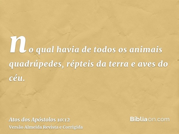 no qual havia de todos os animais quadrúpedes, répteis da terra e aves do céu.