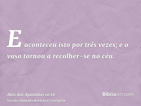 E aconteceu isto por três vezes; e o vaso tornou a recolher-se no céu.