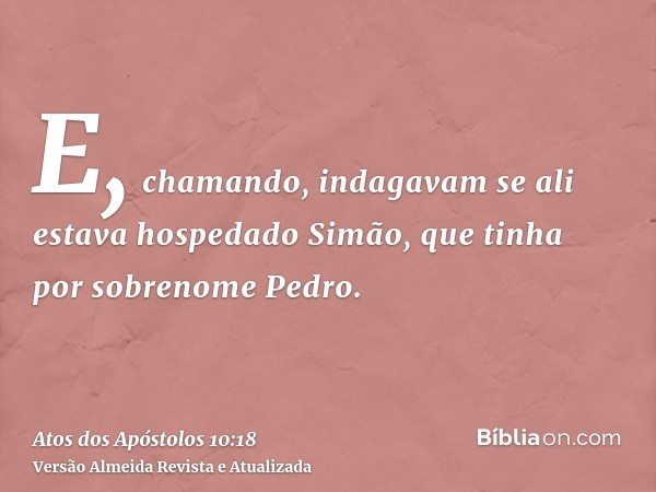 E, chamando, indagavam se ali estava hospedado Simão, que tinha por sobrenome Pedro.