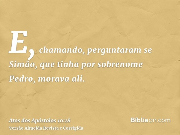 E, chamando, perguntaram se Simão, que tinha por sobrenome Pedro, morava ali.
