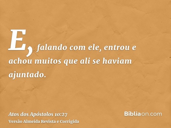 E, falando com ele, entrou e achou muitos que ali se haviam ajuntado.