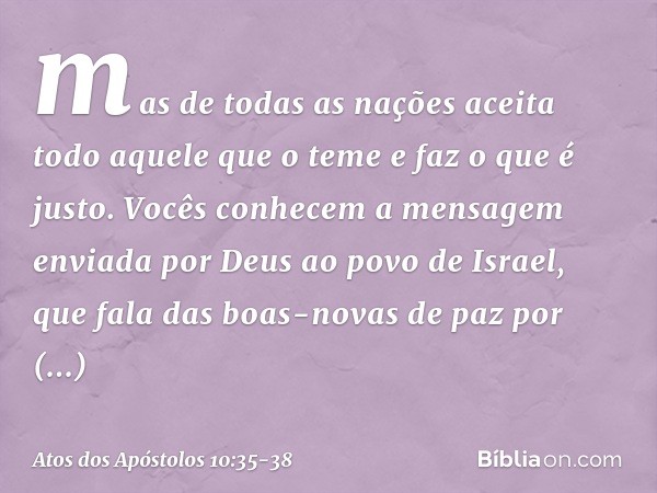mas de todas as nações aceita todo aquele que o teme e faz o que é justo. Vocês conhecem a mensagem enviada por Deus ao povo de Israel, que fala das boas-novas 