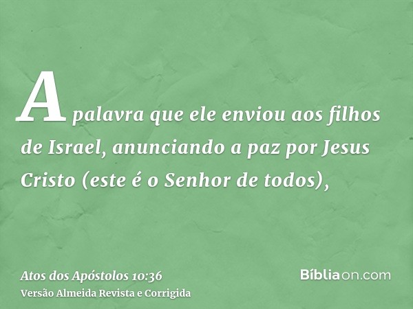 A palavra que ele enviou aos filhos de Israel, anunciando a paz por Jesus Cristo (este é o Senhor de todos),