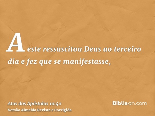A este ressuscitou Deus ao terceiro dia e fez que se manifestasse,