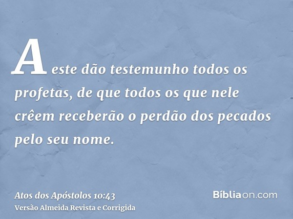 A este dão testemunho todos os profetas, de que todos os que nele crêem receberão o perdão dos pecados pelo seu nome.