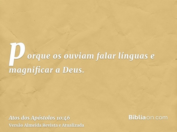 porque os ouviam falar línguas e magnificar a Deus.