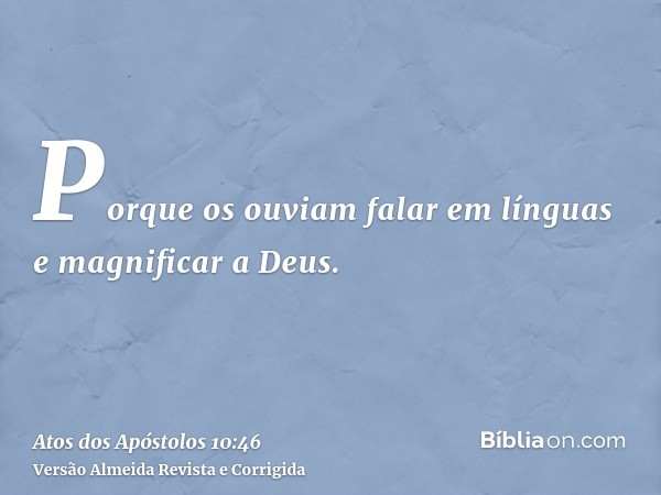 Porque os ouviam falar em línguas e magnificar a Deus.