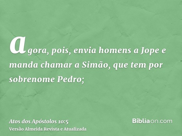 agora, pois, envia homens a Jope e manda chamar a Simão, que tem por sobrenome Pedro;