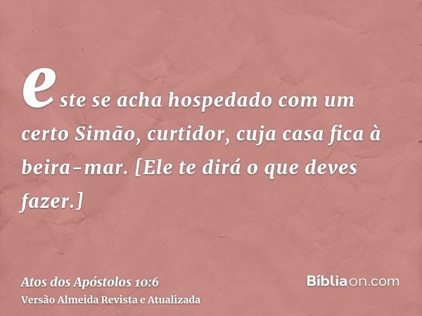 este se acha hospedado com um certo Simão, curtidor, cuja casa fica à beira-mar. [Ele te dirá o que deves fazer.]