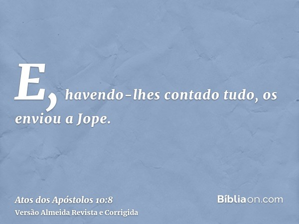 E, havendo-lhes contado tudo, os enviou a Jope.