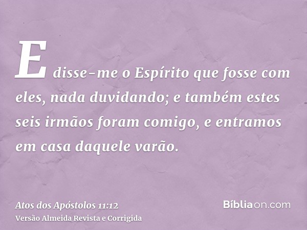 E disse-me o Espírito que fosse com eles, nada duvidando; e também estes seis irmãos foram comigo, e entramos em casa daquele varão.