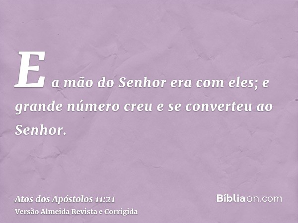 E a mão do Senhor era com eles; e grande número creu e se converteu ao Senhor.