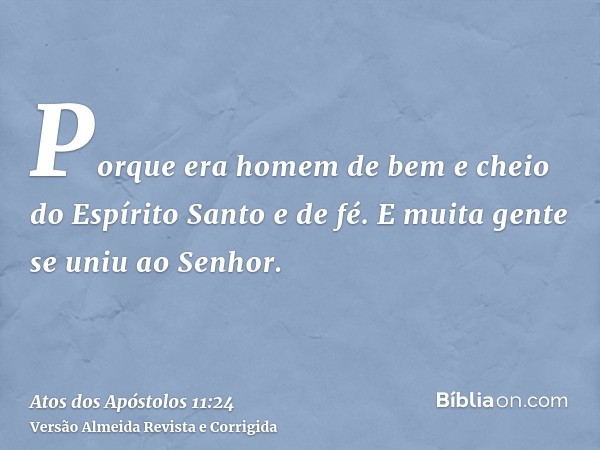 Porque era homem de bem e cheio do Espírito Santo e de fé. E muita gente se uniu ao Senhor.