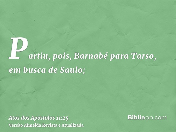 Partiu, pois, Barnabé para Tarso, em busca de Saulo;