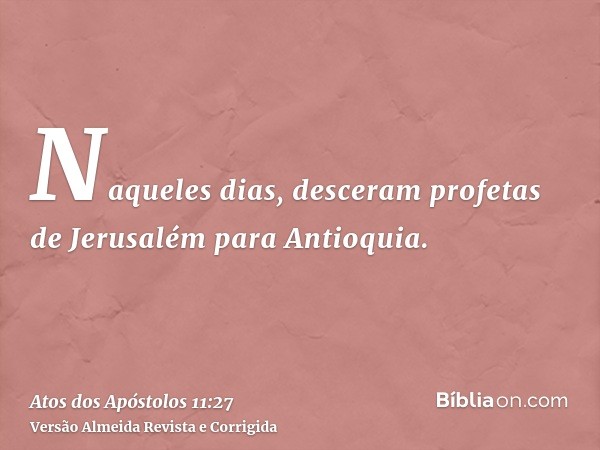Naqueles dias, desceram profetas de Jerusalém para Antioquia.