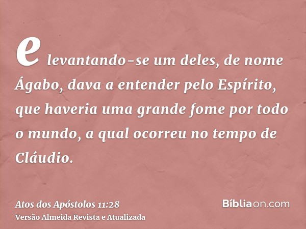 e levantando-se um deles, de nome Ágabo, dava a entender pelo Espírito, que haveria uma grande fome por todo o mundo, a qual ocorreu no tempo de Cláudio.