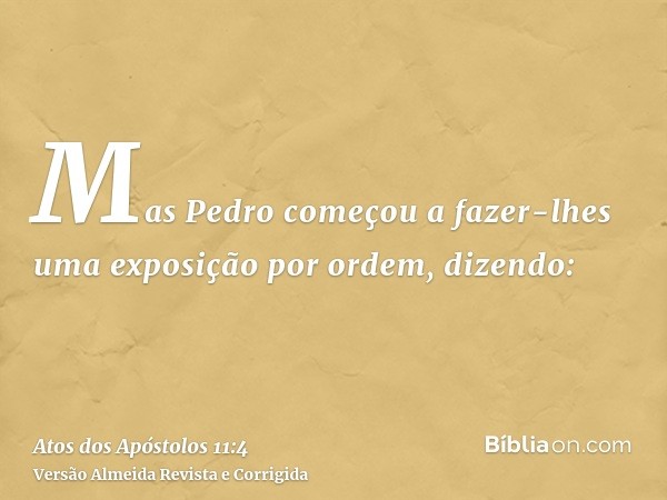 Mas Pedro começou a fazer-lhes uma exposição por ordem, dizendo: