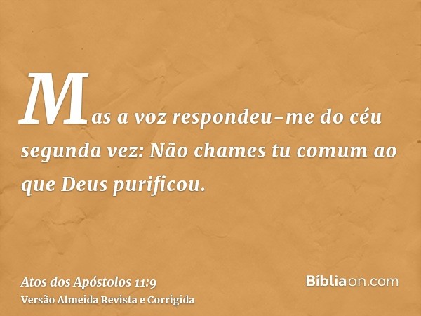 Mas a voz respondeu-me do céu segunda vez: Não chames tu comum ao que Deus purificou.