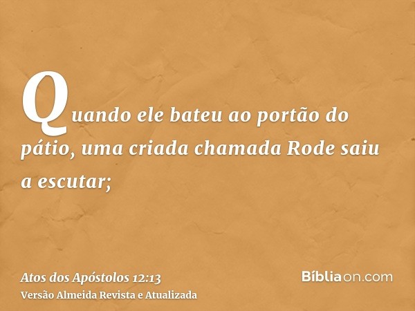 Quando ele bateu ao portão do pátio, uma criada chamada Rode saiu a escutar;