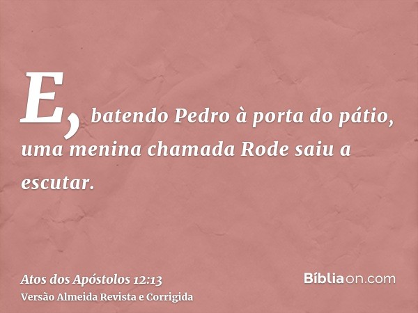 E, batendo Pedro à porta do pátio, uma menina chamada Rode saiu a escutar.