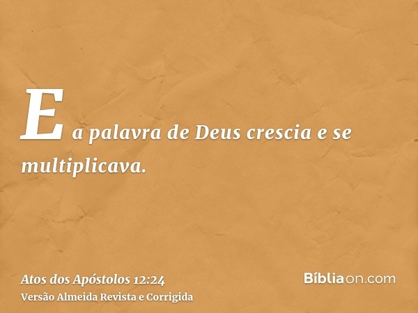 E a palavra de Deus crescia e se multiplicava.