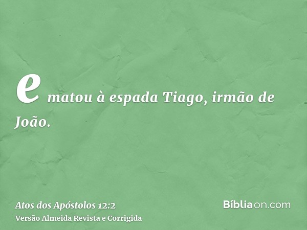e matou à espada Tiago, irmão de João.