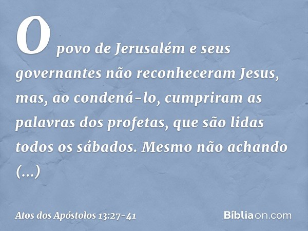 O povo de Jerusalém e seus governantes não reconheceram Jesus, mas, ao condená-lo, cumpriram as palavras dos profetas, que são lidas todos os sábados. Mesmo não