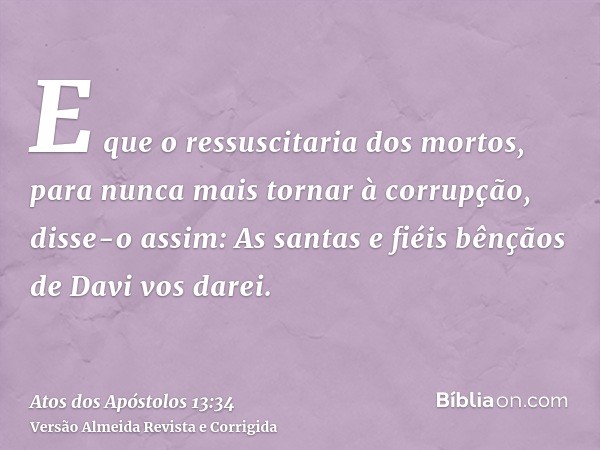 E que o ressuscitaria dos mortos, para nunca mais tornar à corrupção, disse-o assim: As santas e fiéis bênçãos de Davi vos darei.