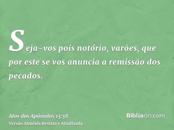 Seja-vos pois notório, varões, que por este se vos anuncia a remissão dos pecados.