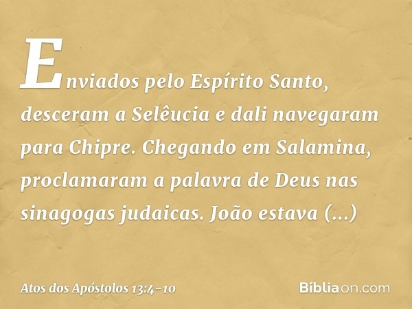 Enviados pelo Espírito Santo, desceram a Selêucia e dali navegaram para Chipre. Chegando em Salamina, proclamaram a palavra de Deus nas sinagogas judaicas. João