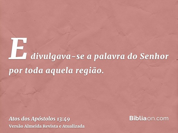 E divulgava-se a palavra do Senhor por toda aquela região.