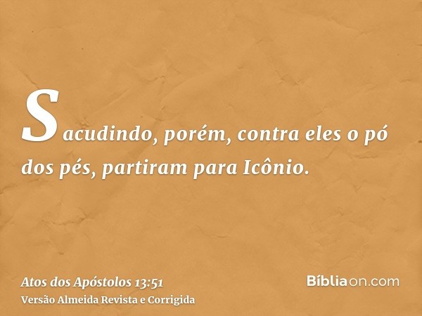 Sacudindo, porém, contra eles o pó dos pés, partiram para Icônio.